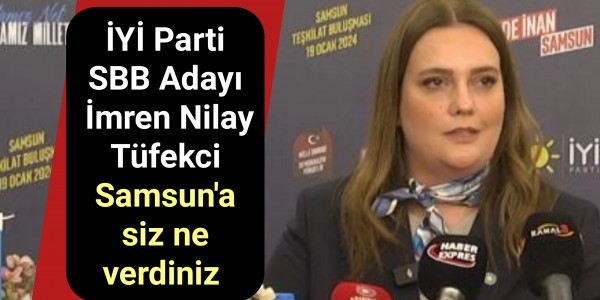 İYİ Parti SBB Adayı İmren Nilay Tüfekci Samsun'a siz ne verdiniz