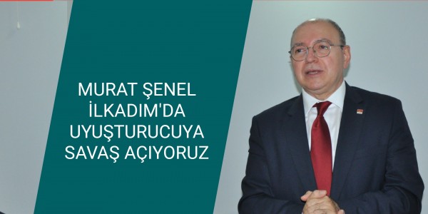 MURAT ŞENEL: İLKADIM'DA UYUŞTURUCUYA SAVAŞ AÇIYORUZ