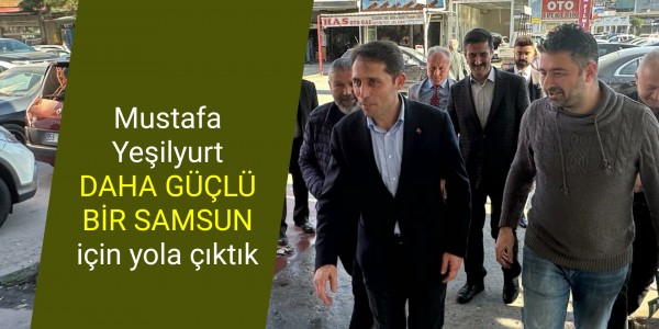 Mustafa Yeşilyurt DAHA GÜÇLÜ BİR SAMSUN için yola çıktık