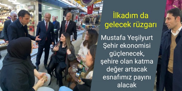 Mustafa Yeşilyurt Şehir ekonomisi güçlenecek, şehire olan katma değer artacak esnafımız payını alacak