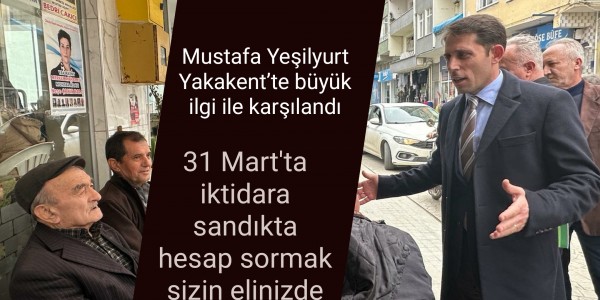 Mustafa Yeşilyurt Yakakent’te büyük ilgi ile karşılandı