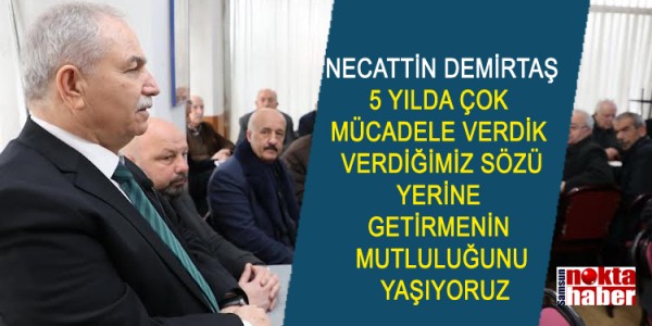 NECATTİN DEMİRTAŞ 5 YILDA ÇOK MÜCADELE VERDİK VERDİĞİMİZ SÖZÜ YERİNE GETİRMENİN MUTLULUĞUNU YAŞIYORUZ