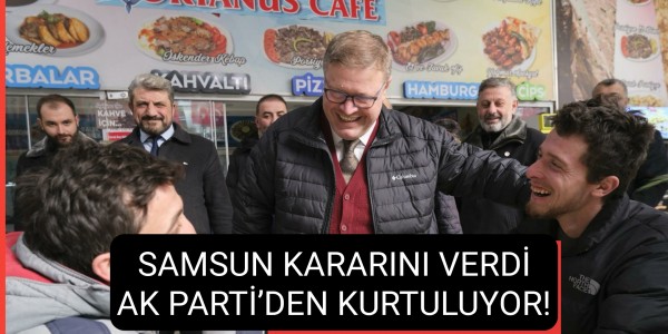SAMSUN KARARINI VERDİ AK PARTİ’DEN KURTULUYOR!