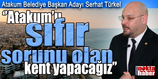 Atakum Belediye Başkan Adayı Serhat Türkel ‘’Atakum’u sıfır sorunu olan kent yapacağız’