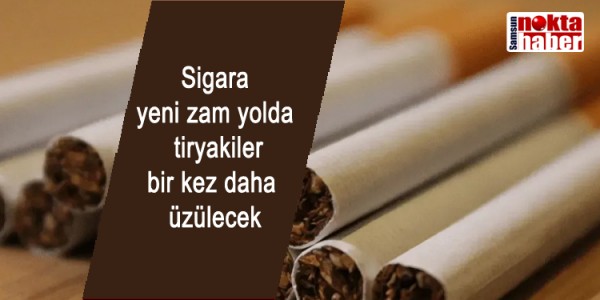 Sigara yeni zam yolda  tiryakiler bir kez daha üzülecek