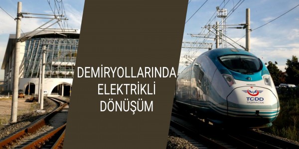 DEMİRYOLLARINDA ELEKTRİKLİ DÖNÜŞÜM