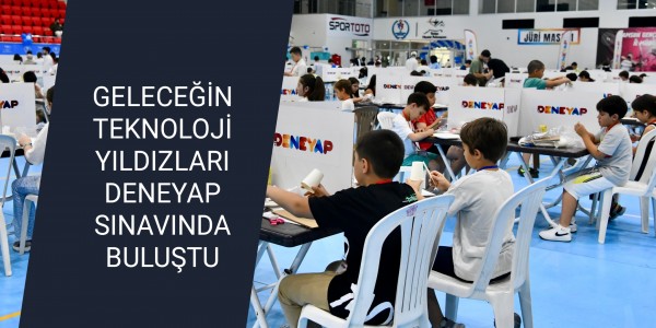 GELECEĞİN TEKNOLOJİ YILDIZLARI DENEYAP SINAVINDA BULUŞTU