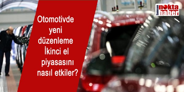 Otomotivde yeni düzenleme İkinci el piyasasını nasıl etkiler?