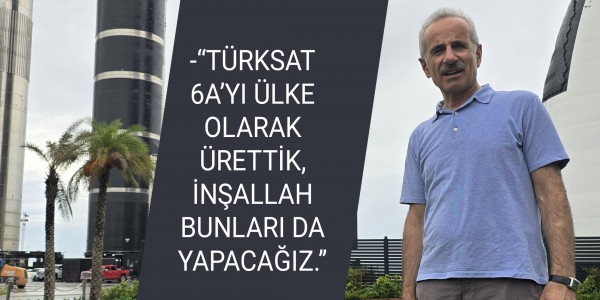 TÜRKSAT 6A’YI ÜLKE OLARAK ÜRETTİK, İNŞALLAH BUNLARI DA YAPACAĞIZ.”