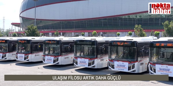  ULAŞIM FİLOSU ARTIK DAHA GÜÇLÜ