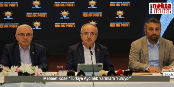 Mehmet Köse “Türkiye Aydınlık Yarınlara Yürüyor”