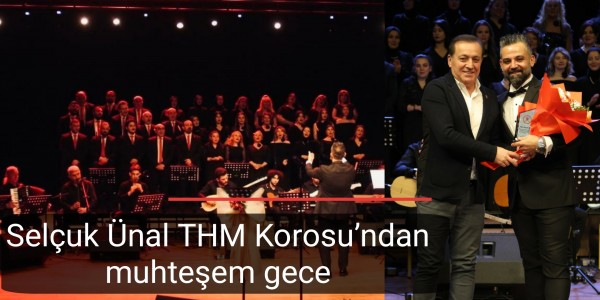 Selçuk Ünal THM Korosu’ndan muhteşem gece