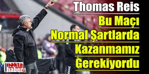 Thomas Reis Bu Maçı Normal Şartlarda Kazanmamız Gerekiyordu