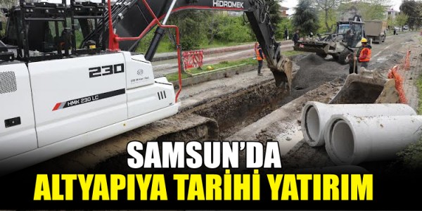 SAMSUN’DA ALTYAPIYA TARİHİ YATIRIM
