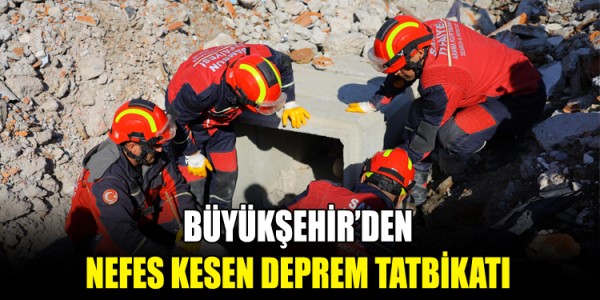 BÜYÜKŞEHİR’DEN NEFES KESEN DEPREM TATBİKATI
