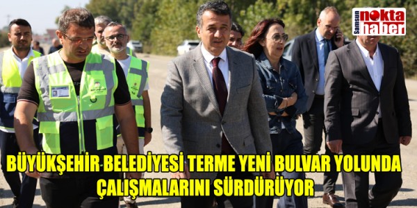 BÜYÜKŞEHİR BELEDİYESİ TERME YENİ BULVAR YOLUNDA ÇALIŞMALARINI SÜRDÜRÜYOR