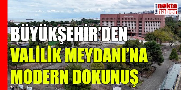 BÜYÜKŞEHİR’DEN VALİLİK MEYDANI’NA MODERN DOKUNUŞ