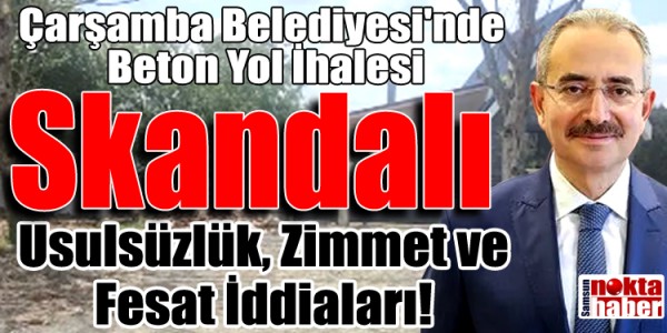 Samsun Çarşamba Belediyesi'nde Beton Yol İhalesi Skandalı Usulsüzlük, Zimmet ve Fesat İddiaları!