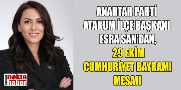 ANAHTAR PARTİ ATAKUM İLÇE BAŞKANI ESRA SAN’DAN 29 EKİM CUMHURİYET BAYRAMI MESAJI