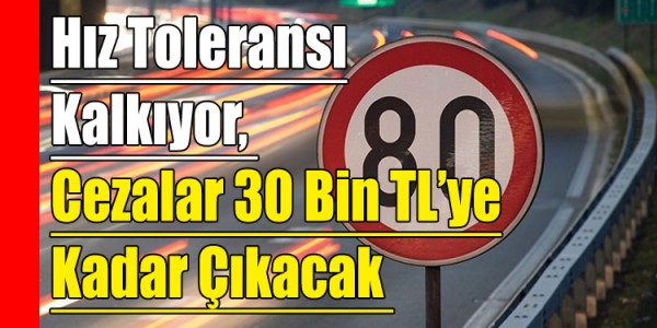 Hız Toleransı Kalkıyor, Cezalar 30 Bin TL’ye Kadar Çıkacak 