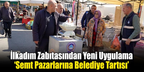 İlkadım Zabıtasından Yeni Uygulama  ‘Semt Pazarlarına Belediye Tartısı’