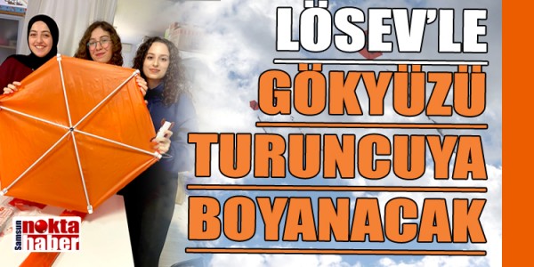 LÖSEV’LE GÖKYÜZÜ TURUNCUYA BOYANACAK