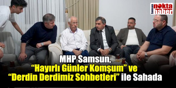 MHP Samsun,Hayırlı Günler Komşum ve Derdin Derdimiz Sohbetler ile Sahada