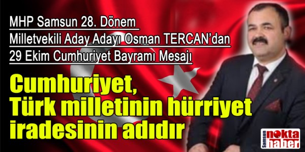 Osman Tercan’dan 29 Ekim Cumhuriyet Bayramı Mesajı Cumhuriyet, Türk milletinin hürriyet iradesinin adıdır