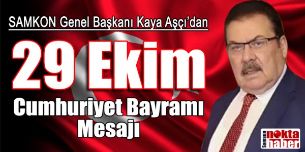 SAMKON Genel Başkanı Kaya Aşçı’dan 29 Ekim Cumhuriyet Bayramı Mesajı
