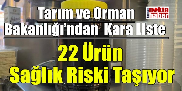 Tarım ve Orman Bakanlığı’ndan Yeni  22 ürün sağlık riski taşıyor