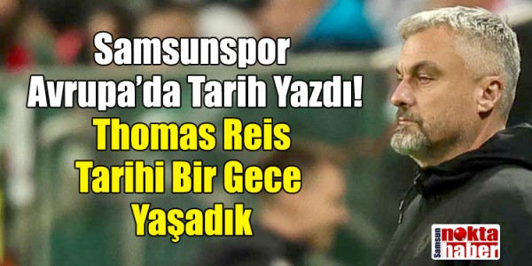 Samsunspor Avrupa’da Tarih Yazdı! Thomas Reis Tarihi Bir Gece Yaşadık