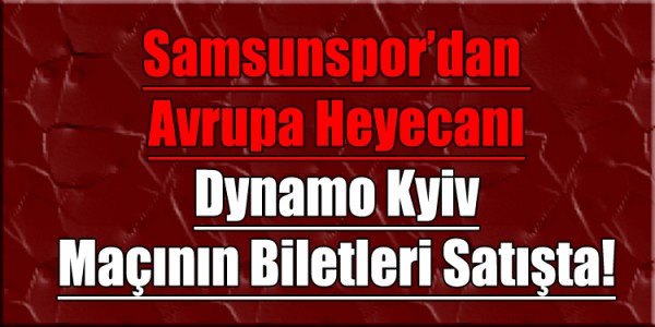 Samsunspor’dan Avrupa Heyecanı: Dynamo Kyiv Maçının Biletleri Satışta!