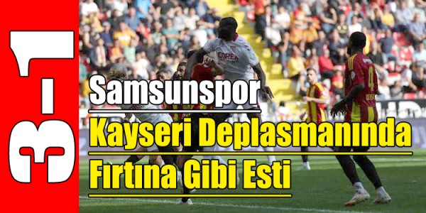 Samsunspor Kayseri Deplasmanında Fırtına Gibi Esti