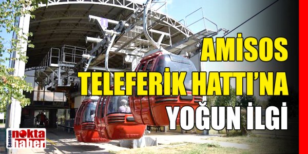 AMİSOS TELEFERİK HATTI’NA YOĞUN İLGİ