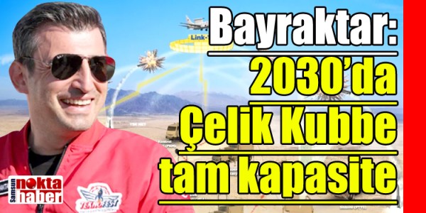 Bayraktar: 2030’da Çelik Kubbe tam kapasite