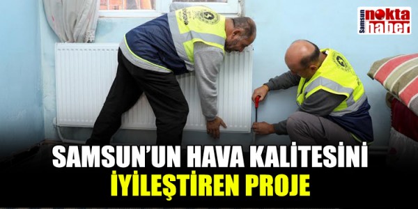 SAMSUN’UN HAVA KALİTESİNİ İYİLEŞTİREN PROJE