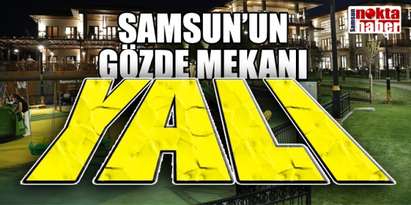 SAMSUN’UN YENİ GÖZDE MEKANI YALI