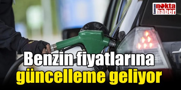 Benzin fiyatlarına güncelleme geliyor