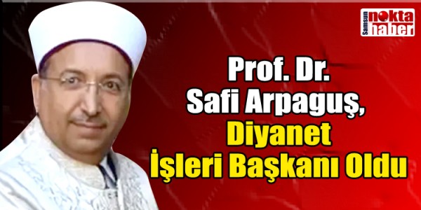 Prof. Dr. Safi Arpaguş, Diyanet İşleri Başkanı Oldu