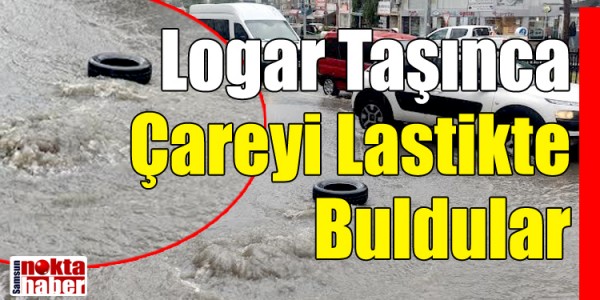 Samsun’da Logar Taşınca Çareyi Lastikte Buldular: 