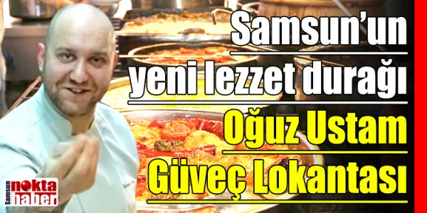 Samsun’un yeni lezzet durağı Oğuz Ustam Güveç Lokantası