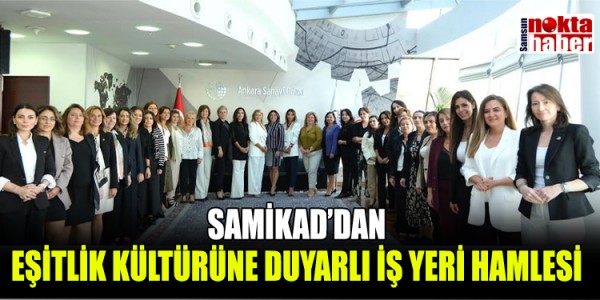 SAMİKAD’DAN EŞİTLİK KÜLTÜRÜNE DUYARLI İŞ YERİ HAMLESİ
