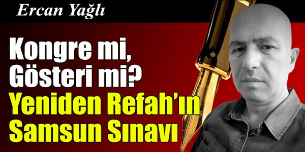 Kongre mi, Gösteri mi? Yeniden Refah’ın Samsun Sınavı