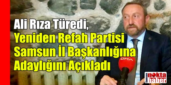Ali Rıza Türedi, Yeniden Refah Partisi Samsun İl Başkanlığına Adaylığını Açıkladı