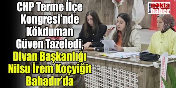 CHP Terme’de Kongre Coşkusu Mustafa Kökduman Yeniden İlçe Başkanı