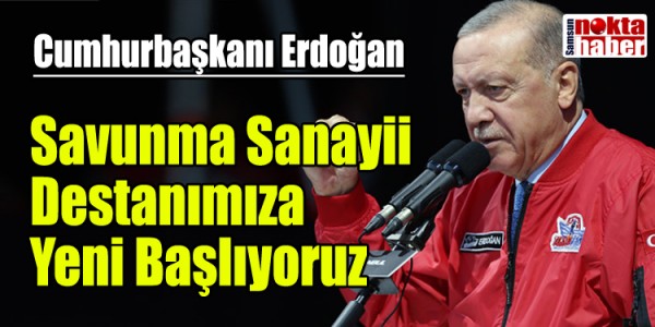 Cumhurbaşkanı Erdoğan savunma Sanayii Destanımıza Yeni Başlıyoruz