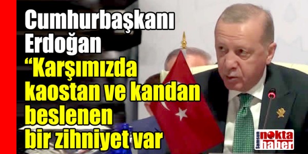 Cumhurbaşkanı Erdoğan: Karşımızda kaostan ve kandan beslenen bir zihniyet var