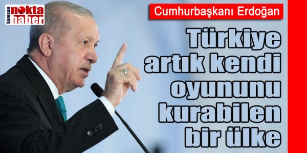 Erdoğan Türkiye artık kendi oyununu kurabilen bir ülke