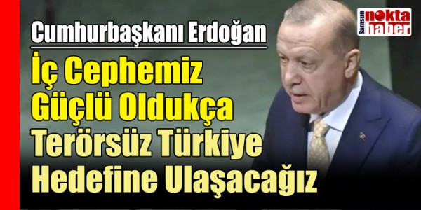 Erdoğan:İç Cephemiz Güçlü Oldukça Terörsüz Türkiye Hedefine Ulaşacağız