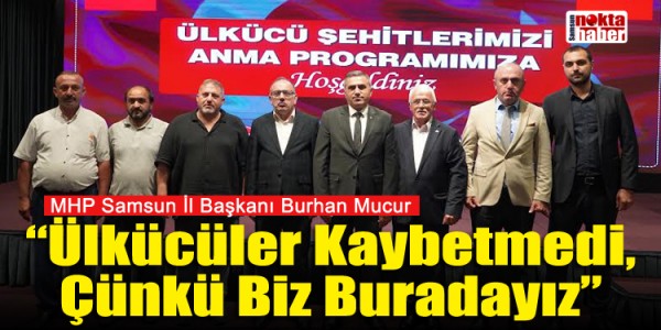 Burhan Mucur Ülkücüler Kaybetmedi, Çünkü Biz Buradayız